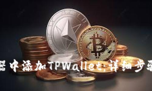 如何在谷歌浏览器中添加TPWallet：详细步骤与常见问题解答