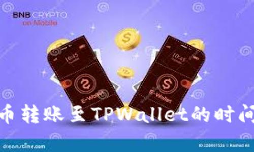深入解析：火币转账至TPWallet的时间究竟要多久？