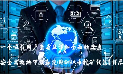 思考一个吸引用户查看且详细全面的优秀

如何安全高效地下载和使用DNA币挖矿钱包？详尽指南