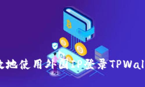 如何安全有效地使用外国IP登录TPWallet：详尽指南